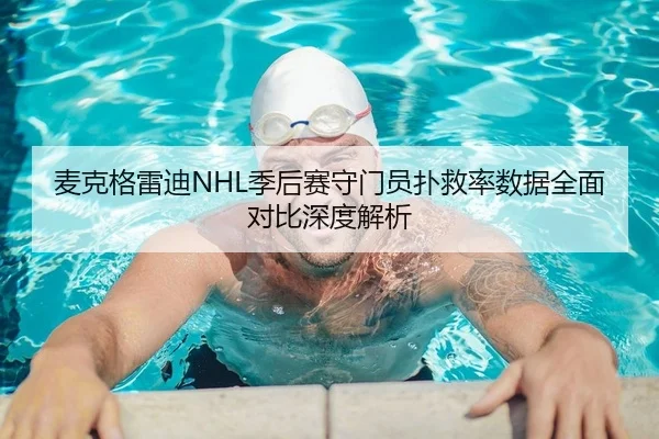 麦克格雷迪NHL季后赛守门员扑救率数据全面对比深度解析